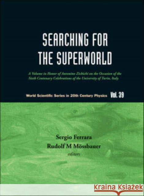 Searching for the Superworld: A Volume in Honor of Antonino Zichichi on the Occasion of the Sixth Centenary Celebrations of the University of Turin, I Ferrara, Sergio 9789812700186
