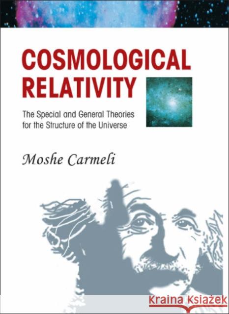 Cosmological Relativity: The Special and General Theories for the Structure of the Universe Carmeli, Moshe 9789812700759