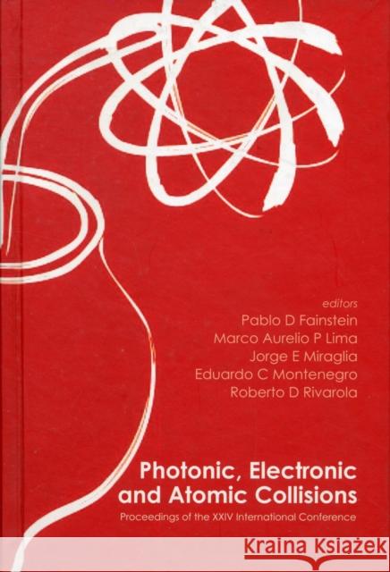 Photonic, Electronic and Atomic Collisions: Proceedings of the XXIV International Conference Rivarola, Roberto D. 9789812704122 World Scientific Publishing Company