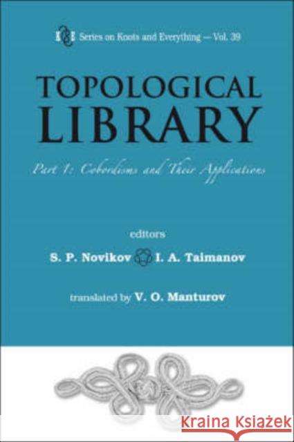 Topological Library - Part 1: Cobordisms and Their Applications Novikov, Serguei Petrovich 9789812705594 World Scientific Publishing Company