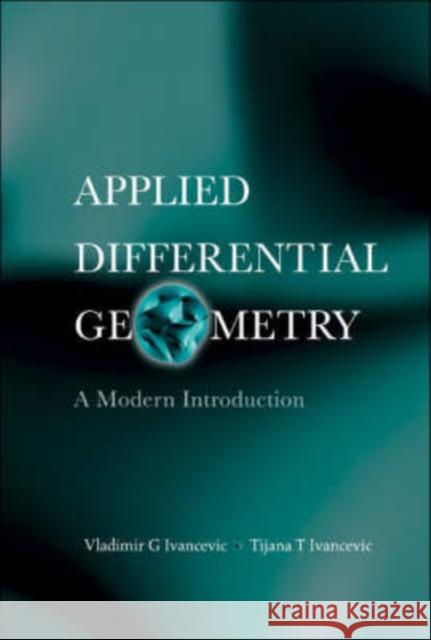 Applied Differential Geometry: A Modern Introduction Vladimir G. Ivancevic                    Tijana T. Ivancevic                      Vladimir G. Ivancevic 9789812706140 World Scientific Publishing Company