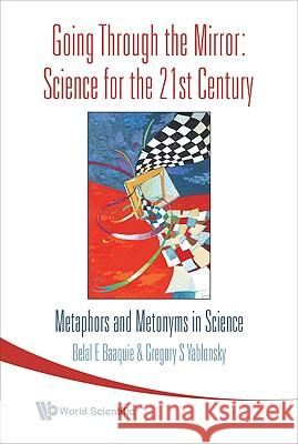 Going Through the Mirror: Science for the 21st Century: Metaphors and Metonyms in Science Gregory S. Yablonsky                     Belal E. Baaquie                         Belal E. Baaquie 9789812706300 World Scientific Publishing Company