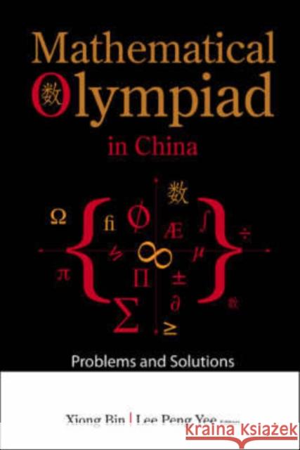 Mathematical Olympiad in China: Problems and Solutions Xiong, Bin 9789812707895 World Scientific Publishing Company