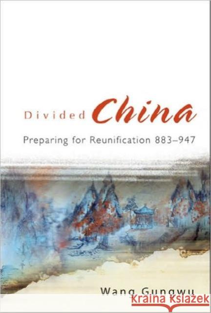 Divided China: Preparing for Reunification 883-947 Wang, Gungwu 9789812707925