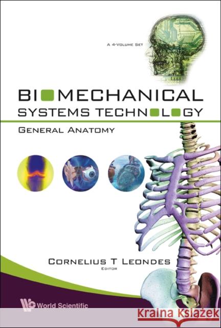 Biomechanical Systems Technology - Volume 4: General Anatomy Cornelius T. Leondes 9789812709844 World Scientific Publishing Company