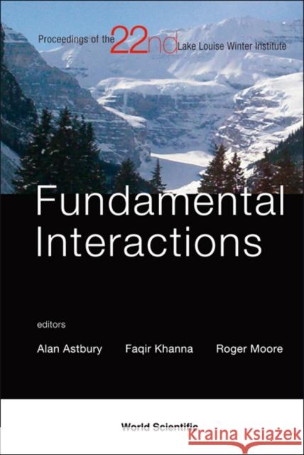 Fundamental Interactions: Proceedings of the 22nd Lake Louise Winter Institute Astbury, Alan 9789812776099 World Scientific Publishing Company