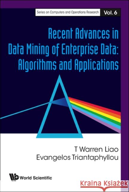 Recent Advances in Data Mining of Enterprise Data: Algorithms and Applications Triantaphyllou, Evangelos 9789812779854 World Scientific Publishing Company