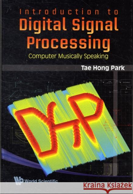 Introduction to Digital Signal Processing: Computer Musically Speaking Park, Tae Hong 9789812790279 World Scientific Publishing Company