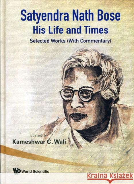 Satyendra Nath Bose -- His Life and Times: Selected Works (with Commentary) Wali, Kameshwar C. 9789812790705 World Scientific Publishing Company