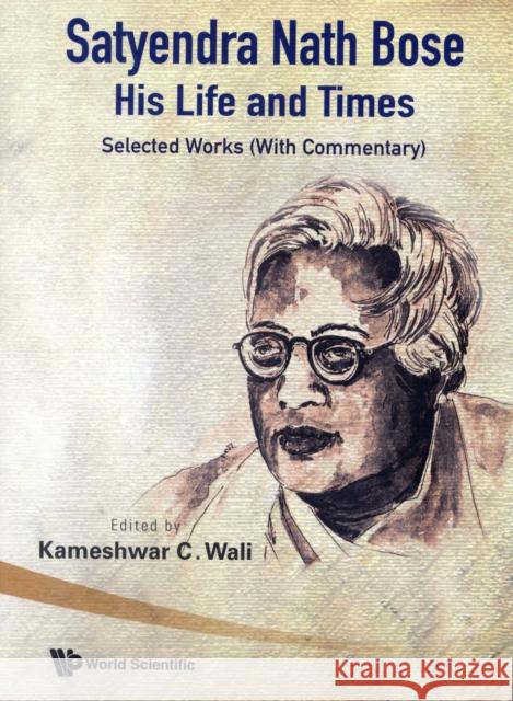 Satyendra Nath Bose -- His Life and Times: Selected Works (with Commentary) Wali, Kameshwar C. 9789812790712 World Scientific Publishing Company