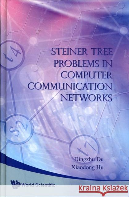 Steiner Tree Problems in Computer Communication Networks Du, Ding-Zhu 9789812791443 World Scientific Publishing Company