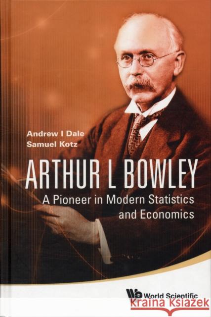 Arthur L Bowley: A Pioneer in Modern Statistics and Economics Kotz, Samuel 9789812835505 World Scientific Publishing Company