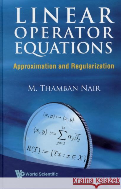Linear Operator Equations: Approximation and Regularization Nair, M. Thamban 9789812835642 World Scientific Publishing Company