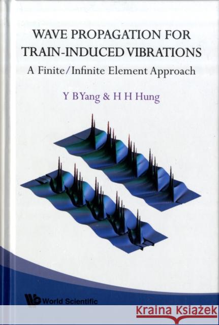 Wave Propagation for Train-Induced Vibrations: A Finite/Infinite Element Approach Yang, Yeong-Bin 9789812835826 World Scientific Publishing Company