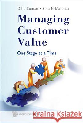 Managing Customer Value: One Stage at a Time Soman, Dilip 9789812838278 WORLD SCIENTIFIC PUBLISHING CO PTE LTD