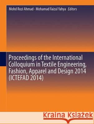 Proceedings of the International Colloquium in Textile Engineering, Fashion, Apparel and Design 2014 (Ictefad 2014) Ahmad, Mohd Rozi 9789812870100 Springer