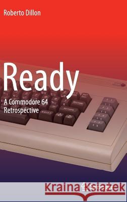 Ready: A Commodore 64 Retrospective Dillon, Roberto 9789812873408
