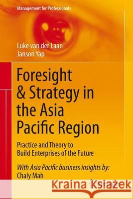 Foresight & Strategy in the Asia Pacific Region: Practice and Theory to Build Enterprises of the Future Van Der Laan, Luke 9789812875969 Springer