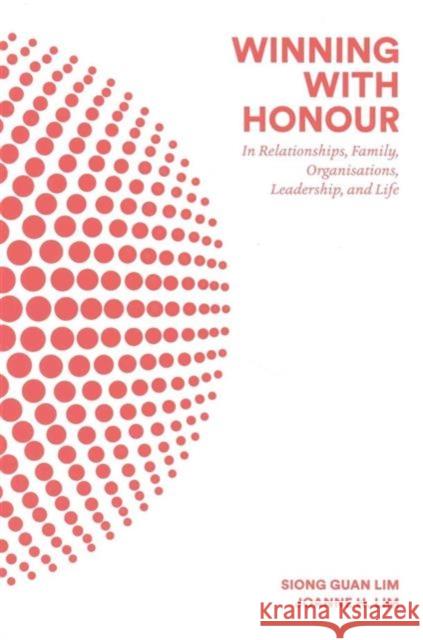 Winning with Honour: In Relationships, Family, Organisations, Leadership, and Life Siong Gua Joanne H 9789813108639 World Scientific Publishing Company