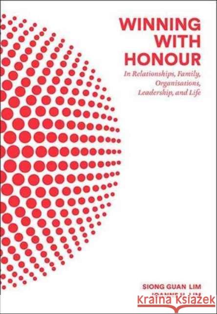 Winning with Honour: In Relationships, Family, Organisations, Leadership, and Life Siong Gua Joanne H 9789813108646 World Scientific Publishing Company
