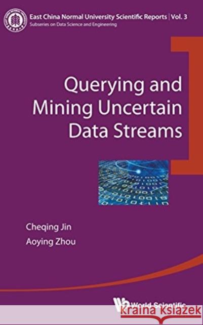 Querying and Mining Uncertain Data Streams Jin, Cheqing 9789813108776