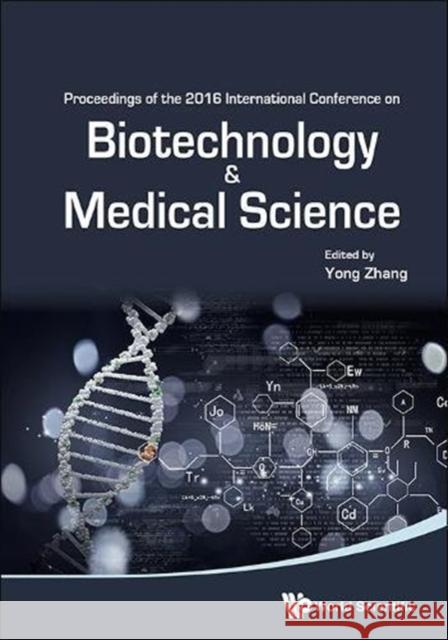 Biotechnology and Medical Science - Proceedings of the 2016 International Conference Zhang, Yong 9789813145863