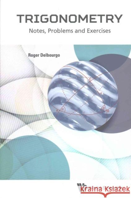 Trigonometry: Notes, Problems and Exercises Roger Delbourgo 9789813203112 World Scientific Publishing Company