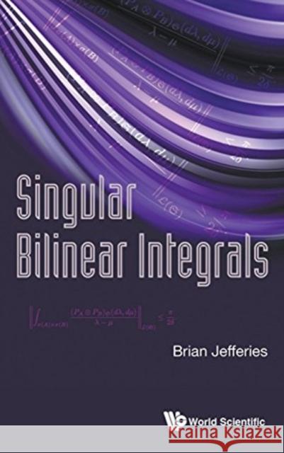 Singular Bilinear Integrals Brian Jefferies 9789813207578 World Scientific Publishing Company
