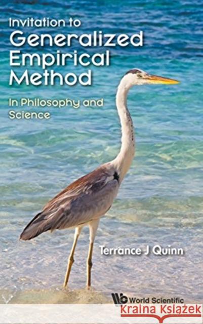 Invitation to Generalized Empirical Method: In Philosophy and Science Terrance J. Quinn 9789813208438