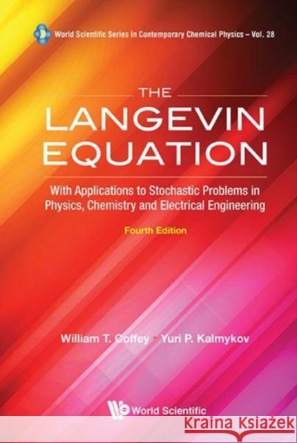 Langevin Equation, The: With Applications to Stochastic Problems in Physics, Chemistry and Electrical Engineering (Fourth Edition) Coffey, William T. 9789813221994 World Scientific Publishing Company