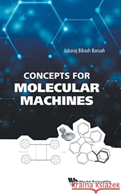Concepts for Molecular Machines Jubaraj Bikash Baruah 9789813223707 World Scientific Publishing Company