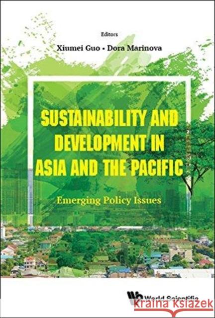 Sustainability and Development in Asia and the Pacific: Emerging Policy Issues Xiumei Guo Dora Marinova 9789813235991 World Scientific Publishing Company