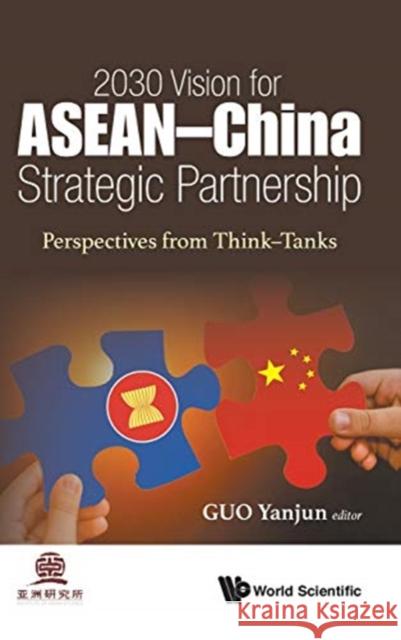 2030 Vision for ASEAN - China Strategic Partnership: Perspectives from Think-Tanks Yanjun Guo 9789813271579
