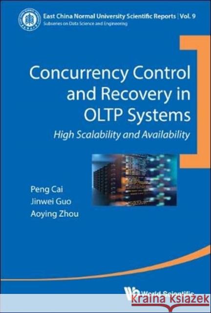 Concurrency Control and Recovery in Oltp Systems: High Scalability and Availability Aoying Zhou Peng Cai 9789813279223 World Scientific Publishing Company