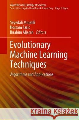 Evolutionary Machine Learning Techniques: Algorithms and Applications Mirjalili, Seyedali 9789813299894