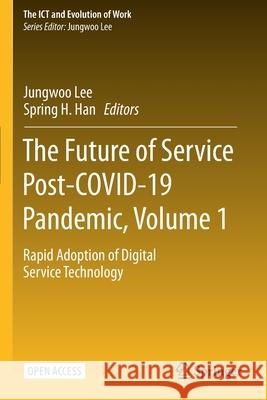 The Future of Service Post-COVID-19 Pandemic, Volume 1: Rapid Adoption of Digital Service Technology Jungwoo Lee Spring H. Han 9789813341289 Springer