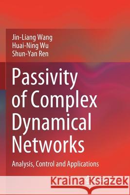Passivity of Complex Dynamical Networks: Analysis, Control and Applications Wang, Jin-Liang 9789813342897