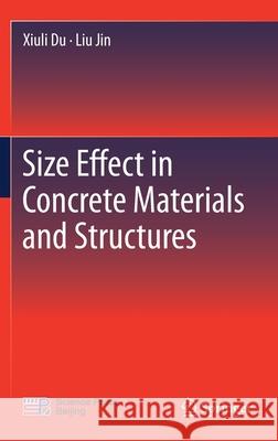 Size Effect in Concrete Materials and Structures Xiuli Du Liu Jin 9789813349421