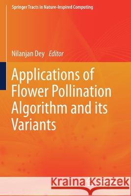 Applications of Flower Pollination Algorithm and Its Variants Dey, Nilanjan 9789813361065