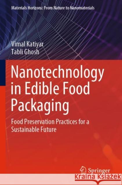 Nanotechnology in Edible Food Packaging: Food Preservation Practices for a Sustainable Future Katiyar, Vimal 9789813361713 Springer Singapore