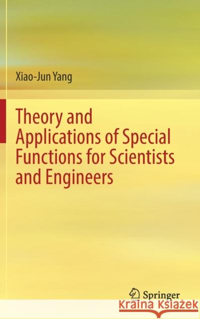 Theory and Applications of Special Functions for Scientists and Engineers Xiao-Jun Yang 9789813363335 Springer