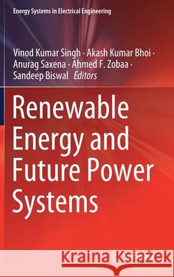 Renewable Energy and Future Power Systems Vinod Kumar Singh Akash Kumar Bhoi Anurag Saxena 9789813367524