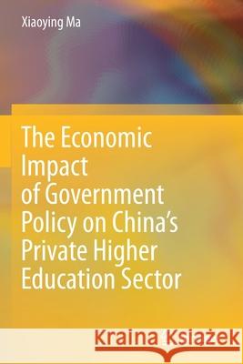 The Economic Impact of Government Policy on China's Private Higher Education Sector Xiaoying Ma 9789813368026