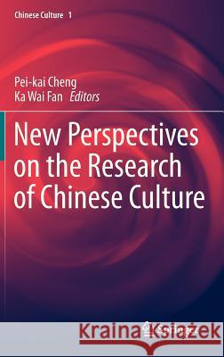 New Perspectives on the Research of Chinese Culture Pei-Kai Cheng Ka Wai Fan 9789814021777 Springer