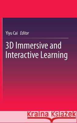 3D Immersive and Interactive Learning Yiyu Cai 9789814021890 Springer