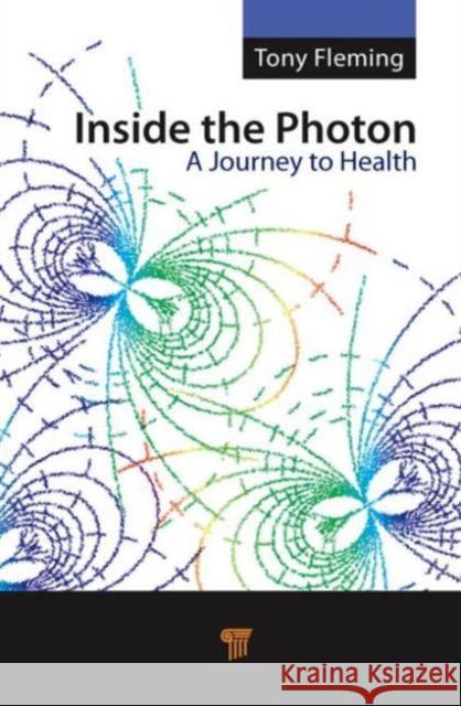 Inside the Photon: A Journey to Health Fleming, Tony 9789814241403
