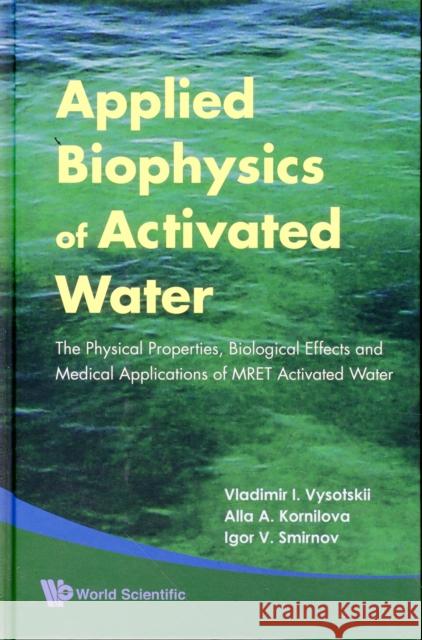 Applied Biophysics of Activated Water: The Physical Properties, Biological Effects and Medical Applications of Mret Activated Water Vysotskii, Vladimir I. 9789814271189 World Scientific Publishing Company