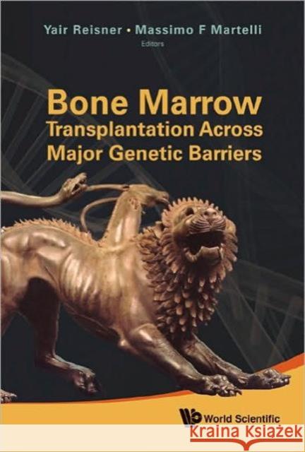 Bone Marrow Transplantation Across Major Genetic Barriers Yair Reisner Massimo F 9789814271264 World Scientific Publishing Company