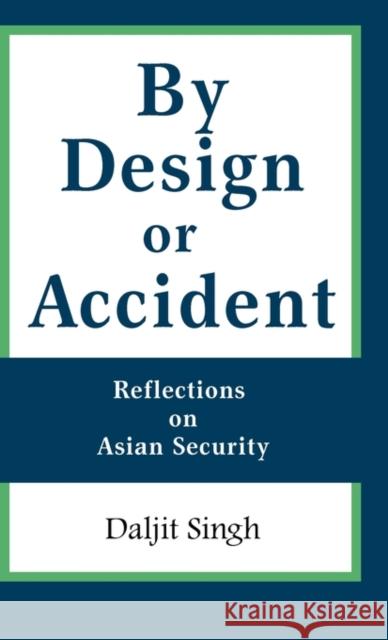 By Design or Accident: Reflections on Asian Security Singh, Daljit 9789814279710