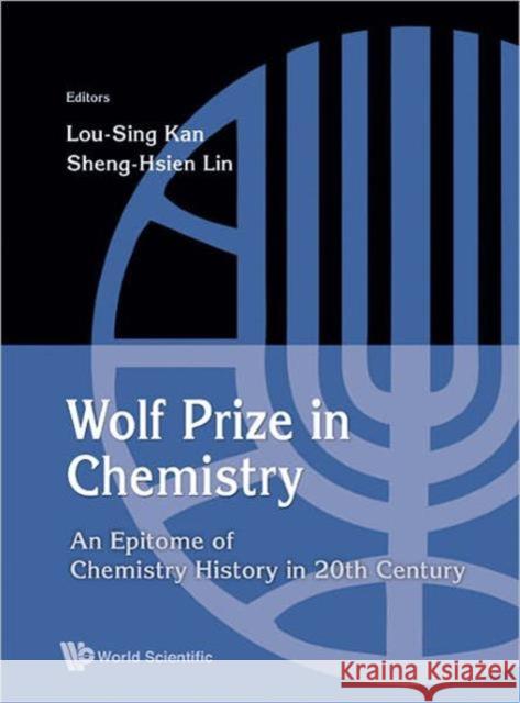 Wolf Prize in Chemistry: An Epitome of Chemistry in 20th Century and Beyond Kan, Lou-Sing 9789814280396 World Scientific Publishing Company